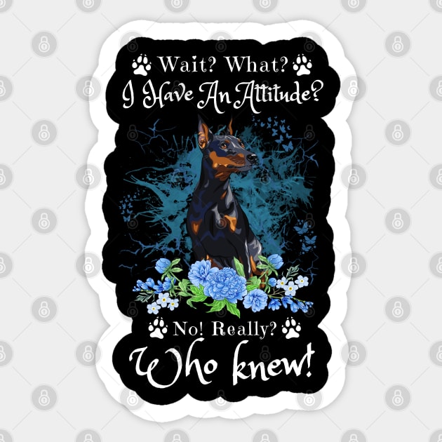 Wait What I Have An Attitude No Really Who Knew, Funny German Pinscher Sayings Sticker by JustBeSatisfied